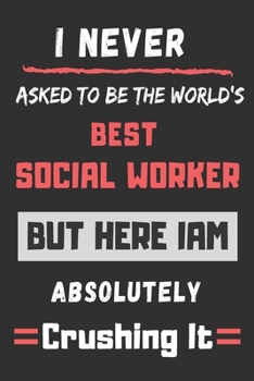 I Never Asked To Be The World's Best Social Worker: funny office notebook