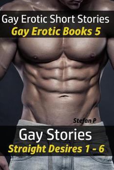 Gay Erotic Short Stories - Gay Erotic Books 5: Gay Stories - Straight Desires 1 – 6 - Book  of the Gay Stories Straight Desires