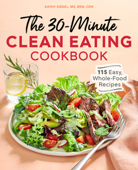 Paperback The 30-Minute Clean Eating Cookbook: 115 Easy, Whole Food Recipes Book