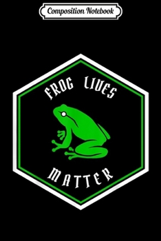 Composition Notebook: Animal Lover Green Frog Lives Matter Save The Frogs  Journal/Notebook Blank Lined Ruled 6x9 100 Pages