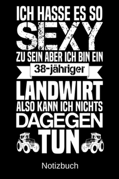 Ich hasse es so sexy zu sein aber ich bin ein 38-j�hriger Landwirt also kann ich nichts dagegen tun: A5 Notizbuch f�r alle Landwirte Liniert 120 Seiten Geschenk zum Geburtstag Weihnachten Vatertag Ost
