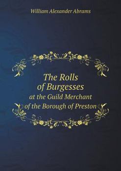 Paperback The Rolls of Burgesses at the Guild Merchant of the Borough of Preston Book