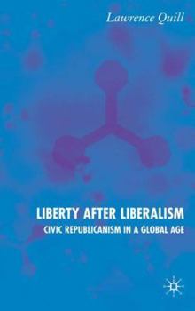 Hardcover Liberty After Liberalism: Civic Republicanism in a Global Age Book