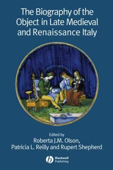 The Biography of the Object in Late Medieval and Renaissance Italy (Renaissance Studies Special Issues)