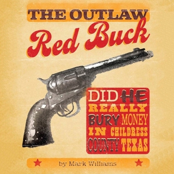 Paperback The Outlaw Red Buck: Did He Really Bury Money in Childress County, Texas? Book