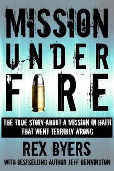 Paperback Mission Under Fire: The True Story of a Mission in Haiti That Went Terribly Wrong Book