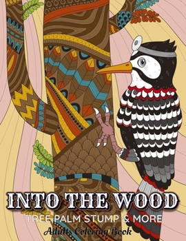 INTO THE WOOD Tree Palm Stump & More Adults Coloring Book: An Adult Coloring Book For Stress Relief & Relaxation