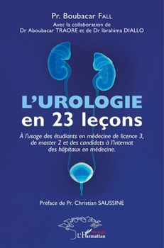 L'urologie en 23 leçons: à l'usage des étudiants en médecine de licence 3, de master 2 et des candidats à l'internat des hôpitaux en médecine (Harmattan Sénégal) (French Edition)