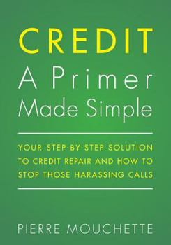 Paperback CREDIT A Primer Made Simple: Your Step-by-Step Solution To Credit Repair and How To Stop Those Harassing Calls Book