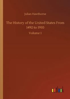 The History of the United States from 1492 to 1910, Volume 1: From Discovery of America October 12, 1492 to Battle of Lexington April 19, 1775
