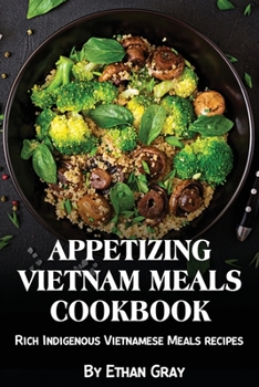 Paperback Appetizing Vietnam Meals Cookbook: Rich Indigenous Vietnamese Meals recipes Book
