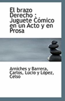 Paperback El Brazo Derecho: Juguete Comico En Un Acto y En Prosa Book