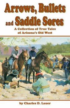 Paperback Arrows, Bullets and Saddle Sores: A Collection of True Tales of Arizona's Old West Book