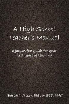 Paperback A High School Teacher's Manual: A Jargon Free Aid for Your First Years in the Teaching Profession Book