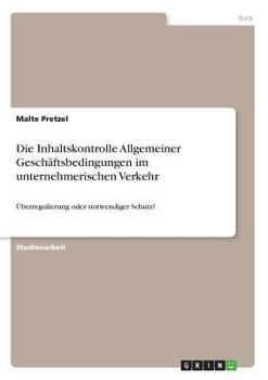 Paperback Die Inhaltskontrolle Allgemeiner Geschäftsbedingungen im unternehmerischen Verkehr: Überregulierung oder notwendiger Schutz? [German] Book