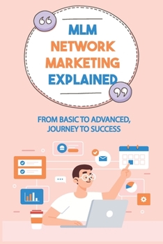 Paperback MLM Network Marketing Explained: From Basic To Advanced, Journey To Success: Multi-Level Marketing Master Tips Book