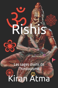 Rishis: Les sages divins de l'hindouisme (Le Panthéon hindou : Votre guide essentiel pour explorer les dieux, déesses, légendes, textes védiques et la sagesse de l'Inde.) (French Edition)