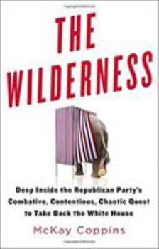 Hardcover The Wilderness: Deep Inside the Republican Party's Combative, Contentious, Chaotic Quest to Take Back the White House Book