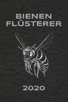 BIENENFLÜSTERER 2020: Imkerkalender 2020 - Wochenkalender mit viel Platz für Notizen - mit Jahresübersicht und Monatsübersicht - Januar bis Dezember - ... und deren Honig lieben. (German Edition)