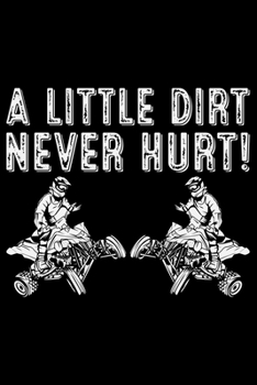 A Little Dirt Never Hurt: ATV Four Wheeling Journal Notebook - ATV Rider Gift - ATV Lover - Four Wheeler - Off Road Journal - ATV Owner Gift - Gift for Him - Mudding Journal.