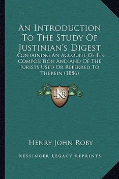 Paperback An Introduction To The Study Of Justinian's Digest: Containing An Account Of Its Composition And And Of The Jurists Used Or Referred To Therein (1886) Book