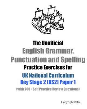 Paperback The Unofficial English Grammar, Punctuation and Spelling Practice Exercises for UK National Curriculum Key Stage 2 (KS2) Paper 1: (with 200+ Self Prac Book