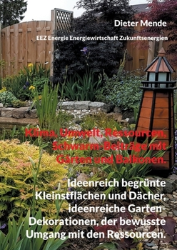 Paperback Klima, Umwelt, Ressourcen, Schwarm-Beiträge mit Gärten und Balkonen.: Ideenreich begrünte Kleinstflächen und Dächer, ideenreiche Garten-Dekorationen, [German] Book