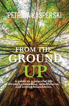 Paperback From the Ground Up: A guide to a peaceful life through grounding, mindfulness and setting boundaries Book