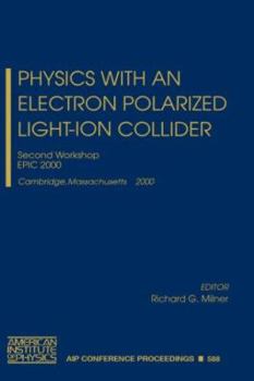 Physics with an Electron Polarized Light-Ion Collider: Second Workshop, EPIC 2000, Cambridge, Massachusetts, 14-15 September, 2000 (AIP Conference Proceedings)