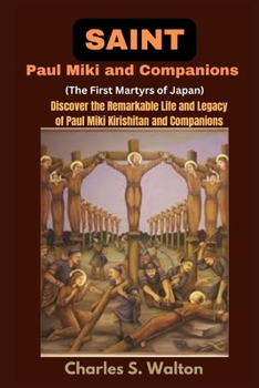 Paperback Saint Paul Miki and Companions (The First Martyrs of Japan): Discover the Remarkable Life and Legacy of Saint Paul Miki Kirishitan and Companions Book