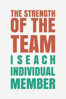 The Strength of the Team is each Individual Member: Blank Notebook/Journal For Personal Use And Also Your Friend And Family