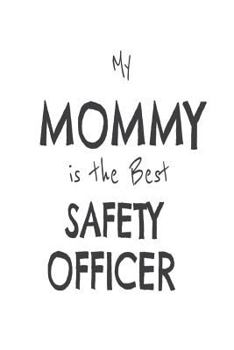 Paperback My Mommy Is The Best Safety Officer: Kids Proud Of Safety Officer Mom Novelty Gift Notebook Book