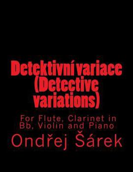 Detektivni variace (Detective variations) For Flute, Clarinet in Bb, Violin and