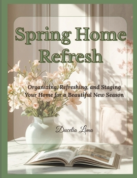 Paperback Spring Home Refresh: Organizing, Refreshing, and Staging Your Home for a Beautiful New Season Book