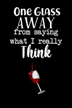 Paperback One Glass Away From Saying What I Really Think: Badass Women - Wine Lovers Funny Gag Gift - Wine Pairing Book