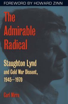 Hardcover The Admirable Radical: Staughton Lynd and Cold War Dissent, 1945-1970 Book