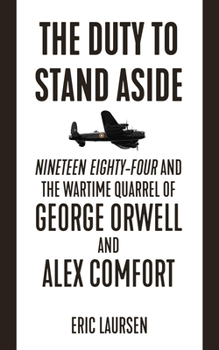 Paperback The Duty to Stand Aside: Nineteen Eighty-Four and the Wartime Quarrel of George Orwell and Alex Comfort Book