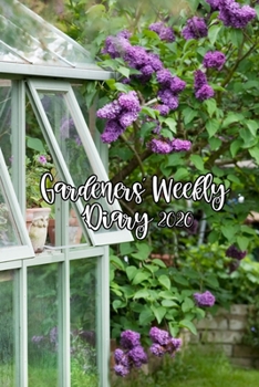 Paperback Gardeners' Weekly Diary 2020: With Weekly Scheduling and Monthly Gardening Planning From January 2020 - December 2020 With Potting Greenhouse Cover Book