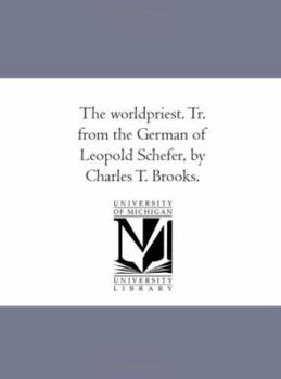 Paperback The World-Priest. Tr. From the German of Leopold Schefer, by Charles T. Brooks. Book
