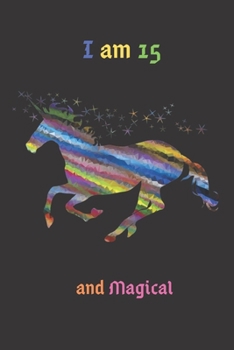 Unicorn Journal I am 15 & Magical: A Happy Birthday 15 Years Old Unicorn Journal Notebook for Kids, Birthday Unicorn Journal for Girls / 15 Year Old Birthday Gift for Girls!