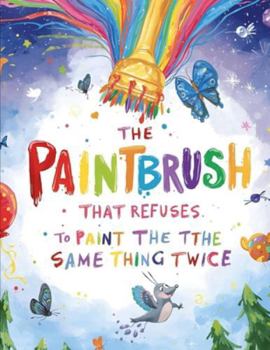 Paperback The Paintbrush That Refuses to Paint the Same Thing Twice Book