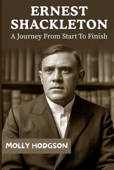ERNEST SHACKLETON: A Journey From Start To Finish (Life Stories of Adventurers)