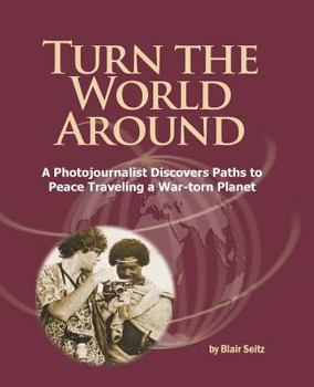 Paperback Turn the World Around: A Photojournalist Discovers Paths to Peace Traveling a War-torn Planet Book