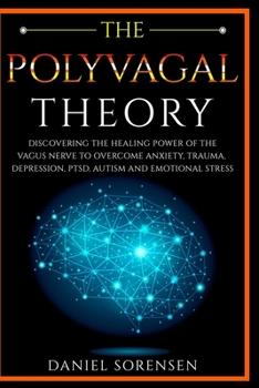 Paperback THE POLYVAGAL THEORY: Discovering the Healing Power of the Vagus Nerve to Overcome Anxiety, Trauma, Depression, PTSD, Autism and Emotional Stress Book