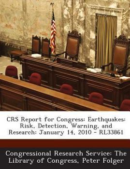 Paperback Crs Report for Congress: Earthquakes: Risk, Detection, Warning, and Research: January 14, 2010 - Rl33861 Book