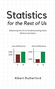 Paperback Statistics for the Rest of Us: Mastering the Art of Understanding Data Without Numbers Book
