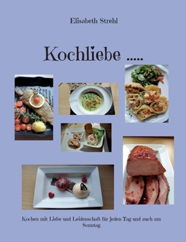 Paperback Kochliebe .....: Kochen mit Liebe und Leidenschaft für jeden Tag und auch am Sonntag [German] Book