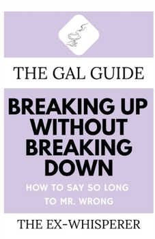 Paperback The Gal Guide to Breaking Up Without Breaking Down: How to Say So Long to Mister Wrong Book