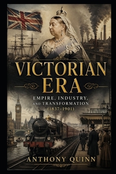 Victorian Era: Empire, Industry, and Transformation (1837–1901) (British History)