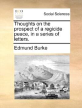 Thoughts On The Prospect Of A Regicide Peace: In A Series Of Letters